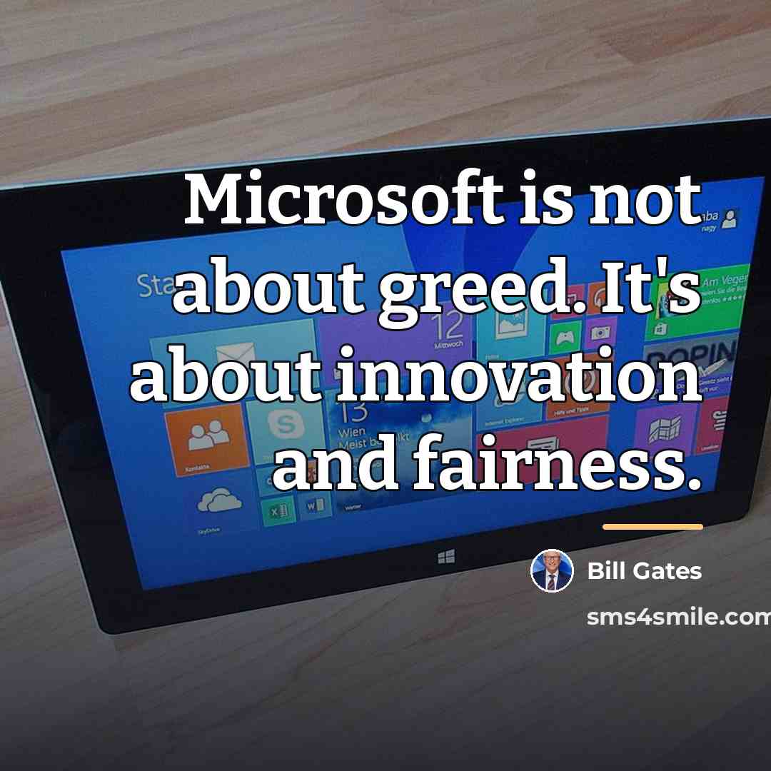 “Microsoft is not about greed. It's about innovation and fairness.…” quote by Bill Gates