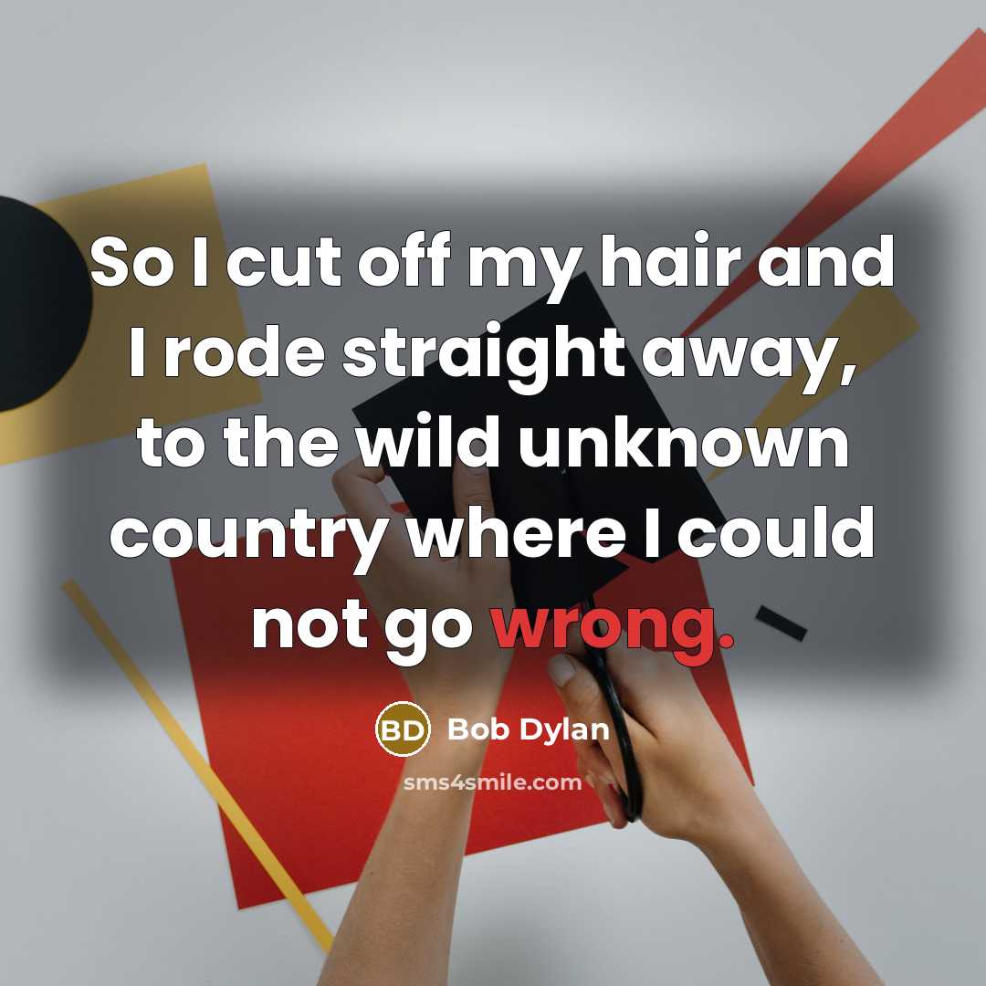 “So I cut off my hair and I rode straight…” quote by Bob Dylan