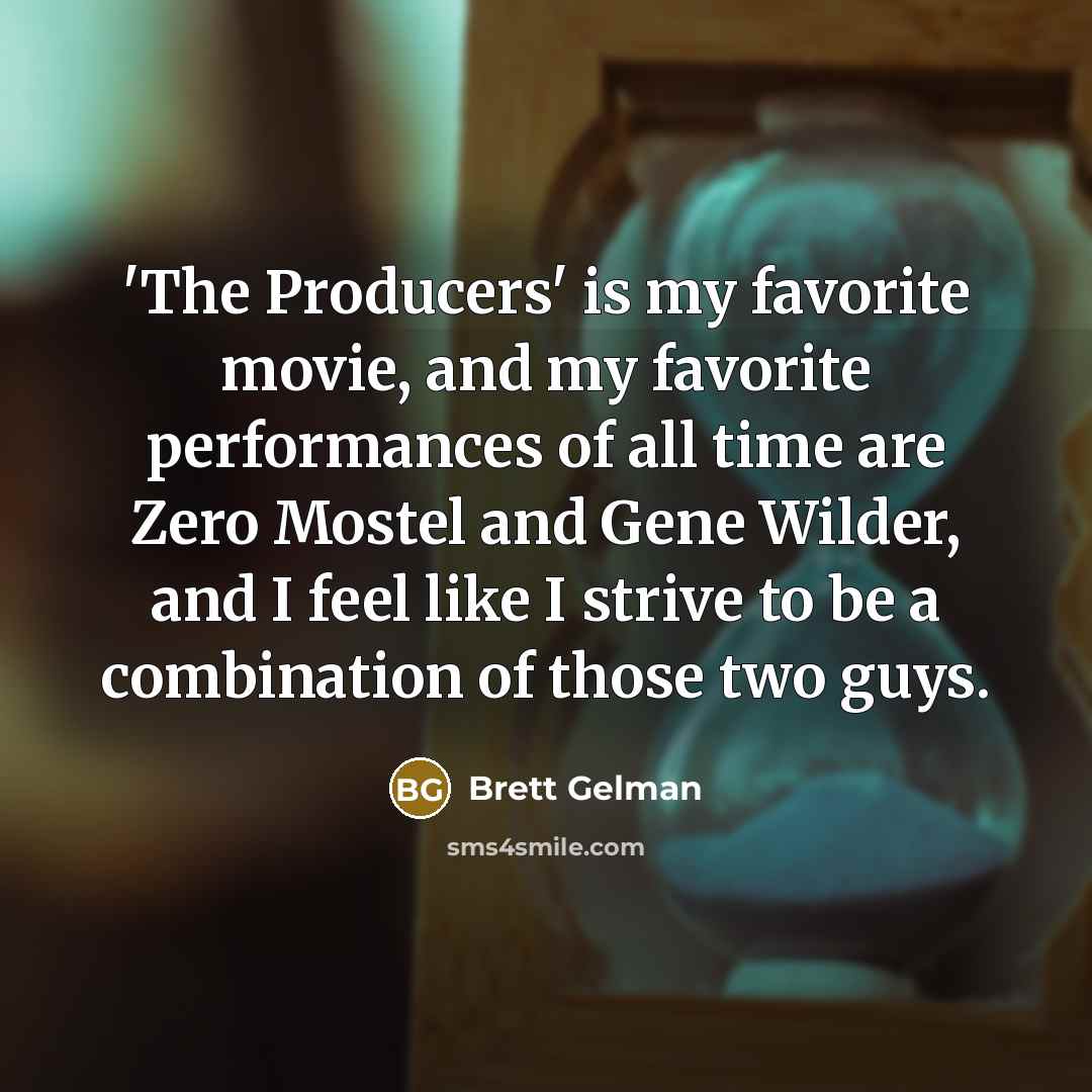 “'The Producers' is my favorite movie, and my favorite performances of all time are Zero Mostel and Gene Wilder, and I feel like I strive to be a combination of those two guys.” quote by Brett Gelman