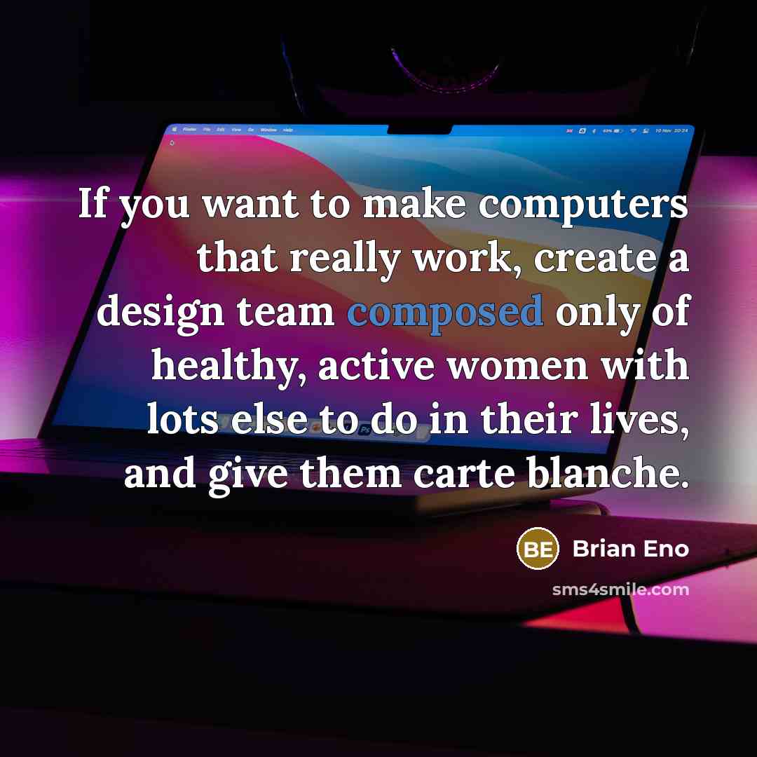 “If you want to make computers that really work, create…” quote by Brian Eno