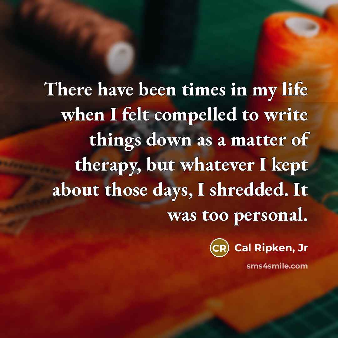 “There have been times in my life when I felt…” quote by Cal Ripken, Jr