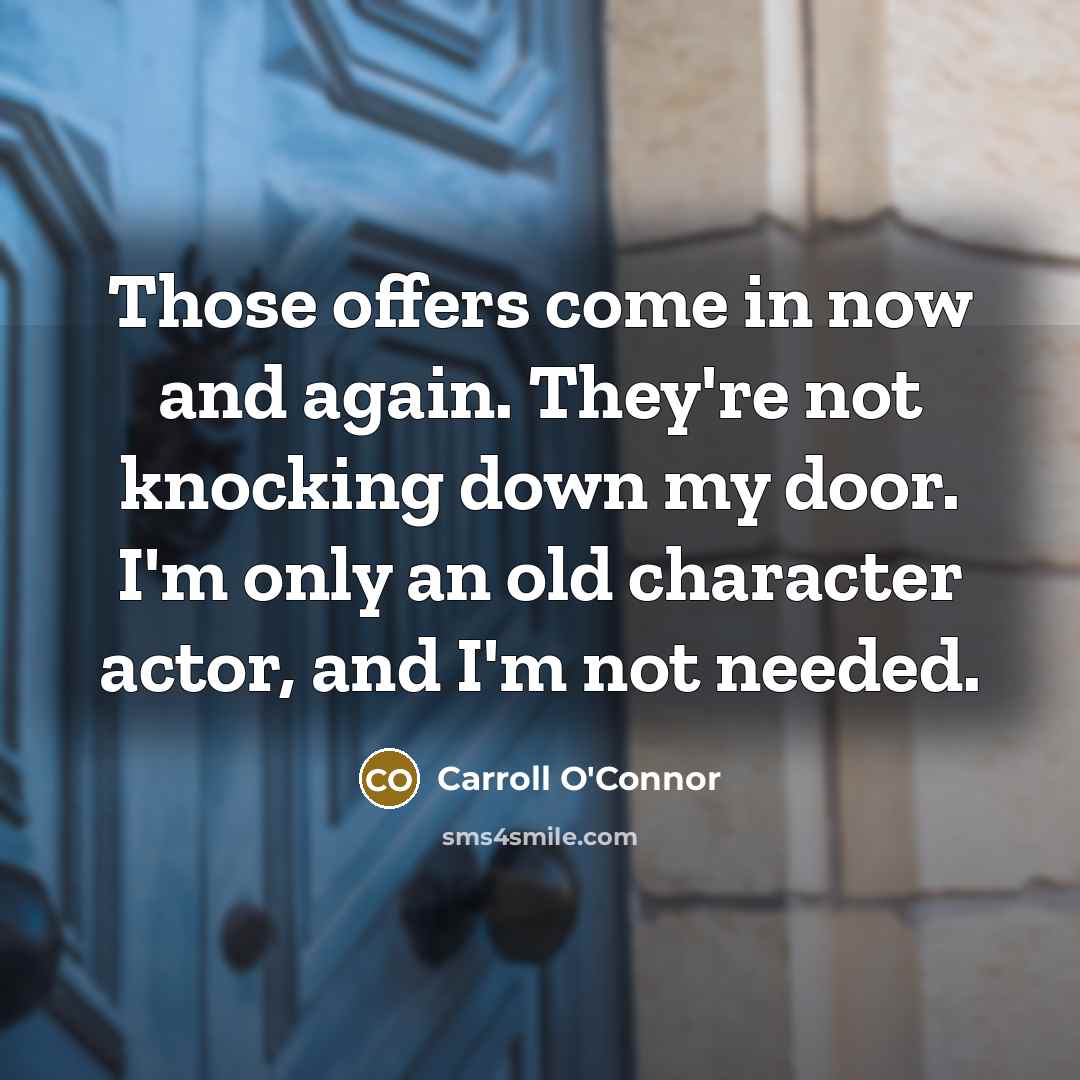 “Those offers come in now and again. They're not knocking…” quote by Carroll O'Connor