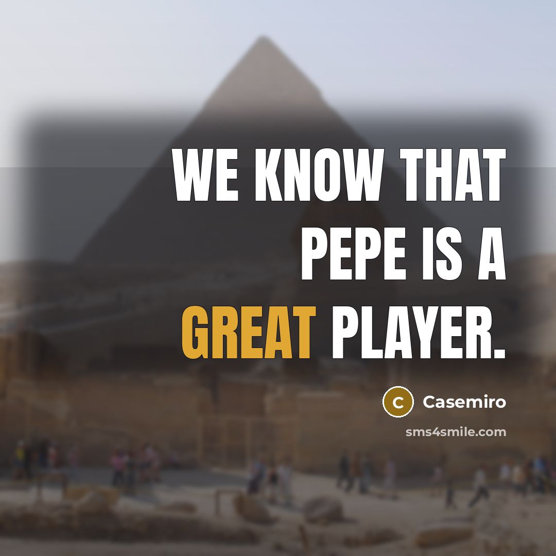 “We know that Pepe is a great player.” quote by Casemiro