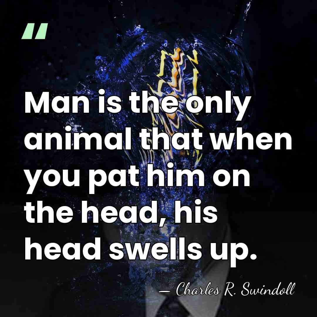 Man is the only animal that when you pat him on the&hellip; - Charles R. Swindoll