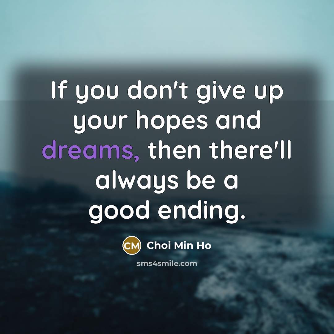 “If you don't give up your hopes and dreams, then there'll always be a good ending.” quote by Choi Min Ho