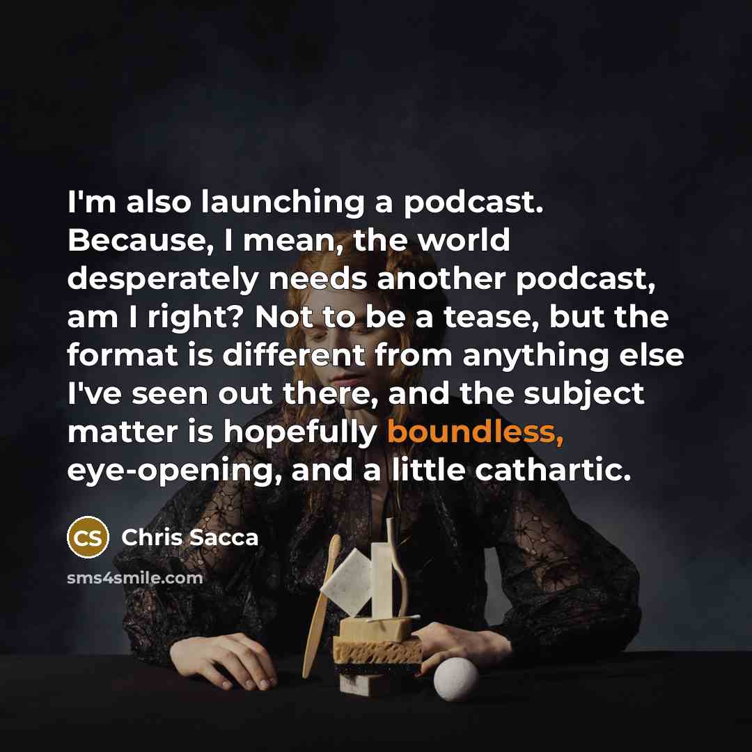 “I'm also launching a podcast. Because, I mean, the world…” quote by Chris Sacca