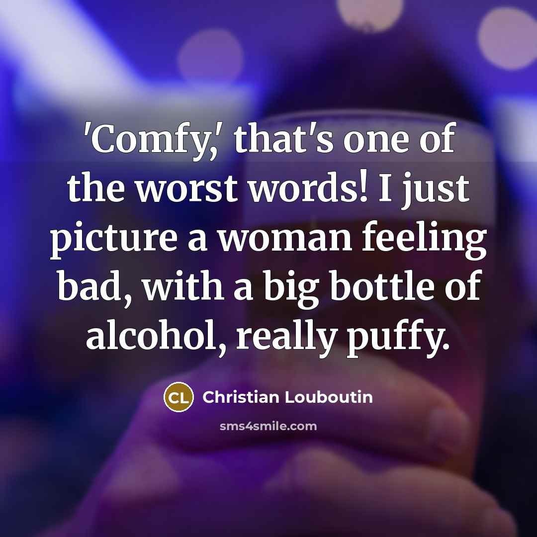 “'Comfy,' that's one of the worst words! I just picture…” quote by Christian Louboutin
