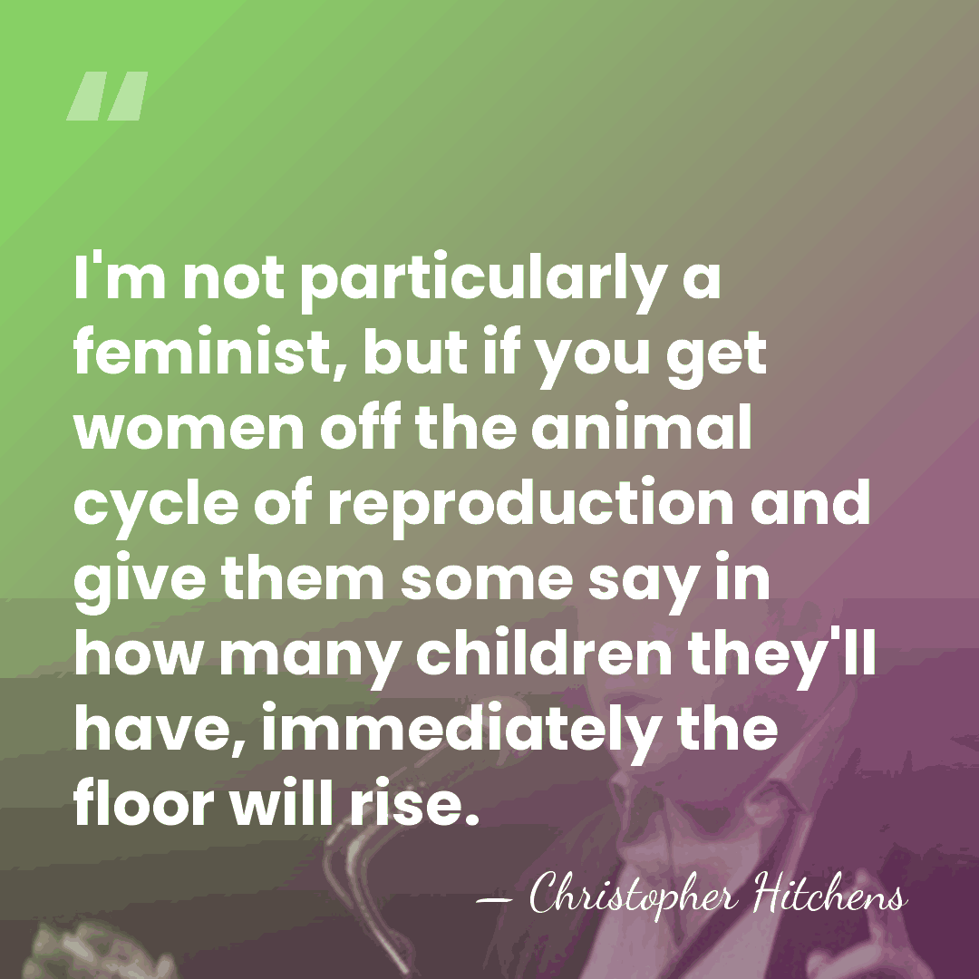 I'm not particularly a feminist, but if you get women off the&hellip; - Christopher Hitchens