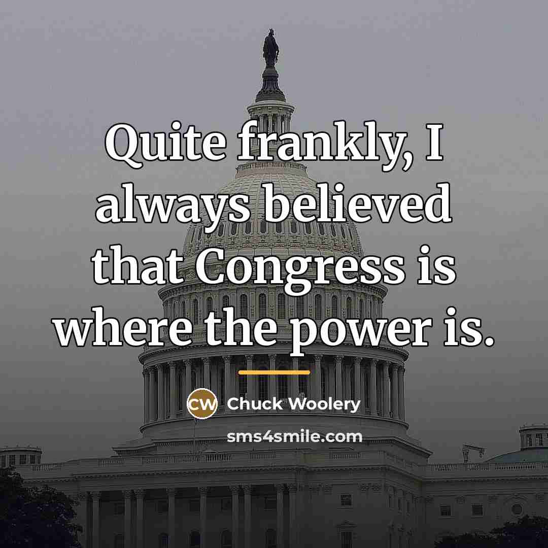 “Quite frankly, I always believed that Congress is where the…” quote by Chuck Woolery