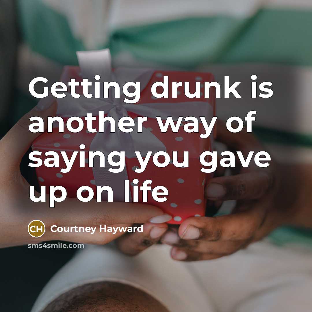 “Getting drunk is another way of saying you gave up…” quote by Courtney Hayward
