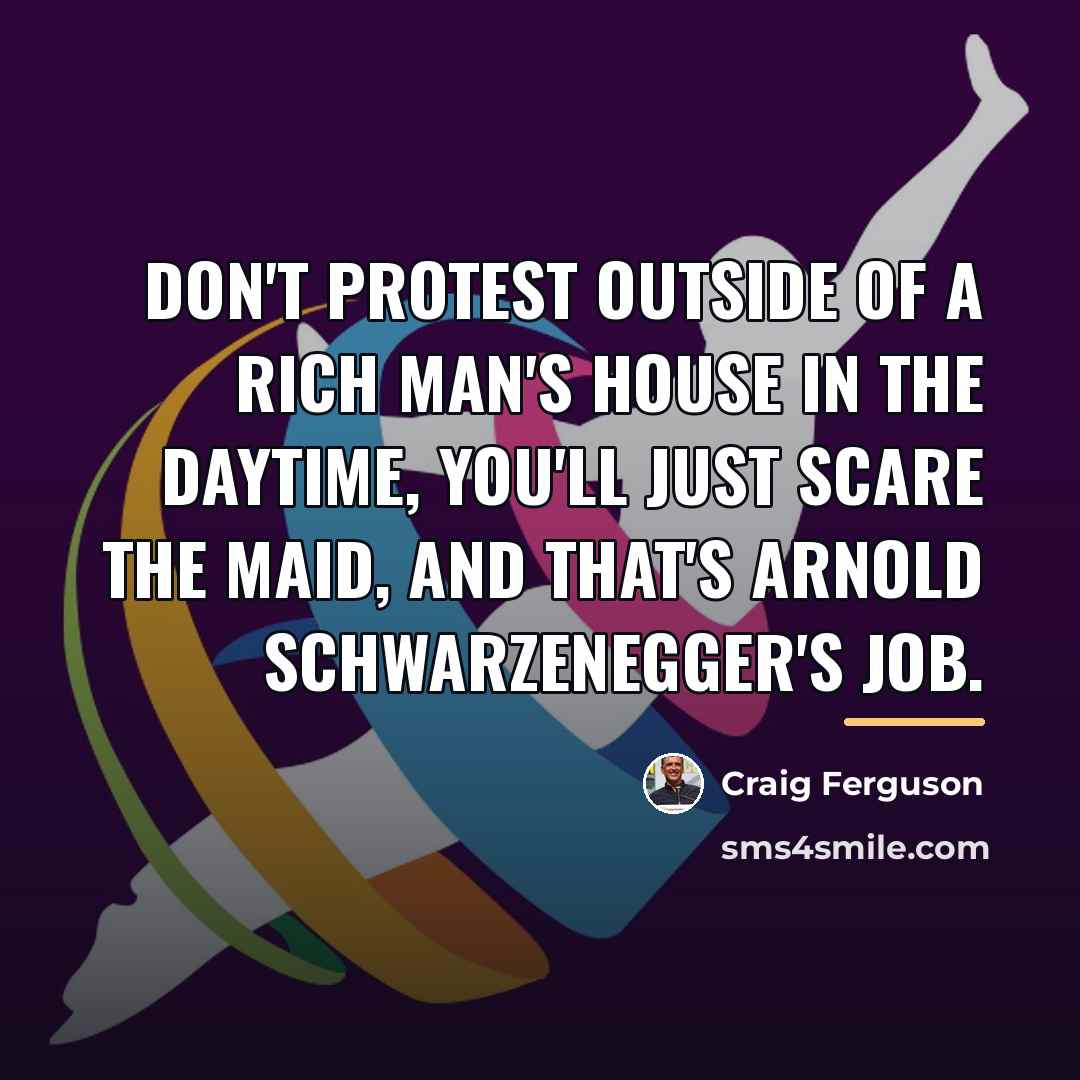 “Don't protest outside of a rich man's house in the…” quote by Craig Ferguson