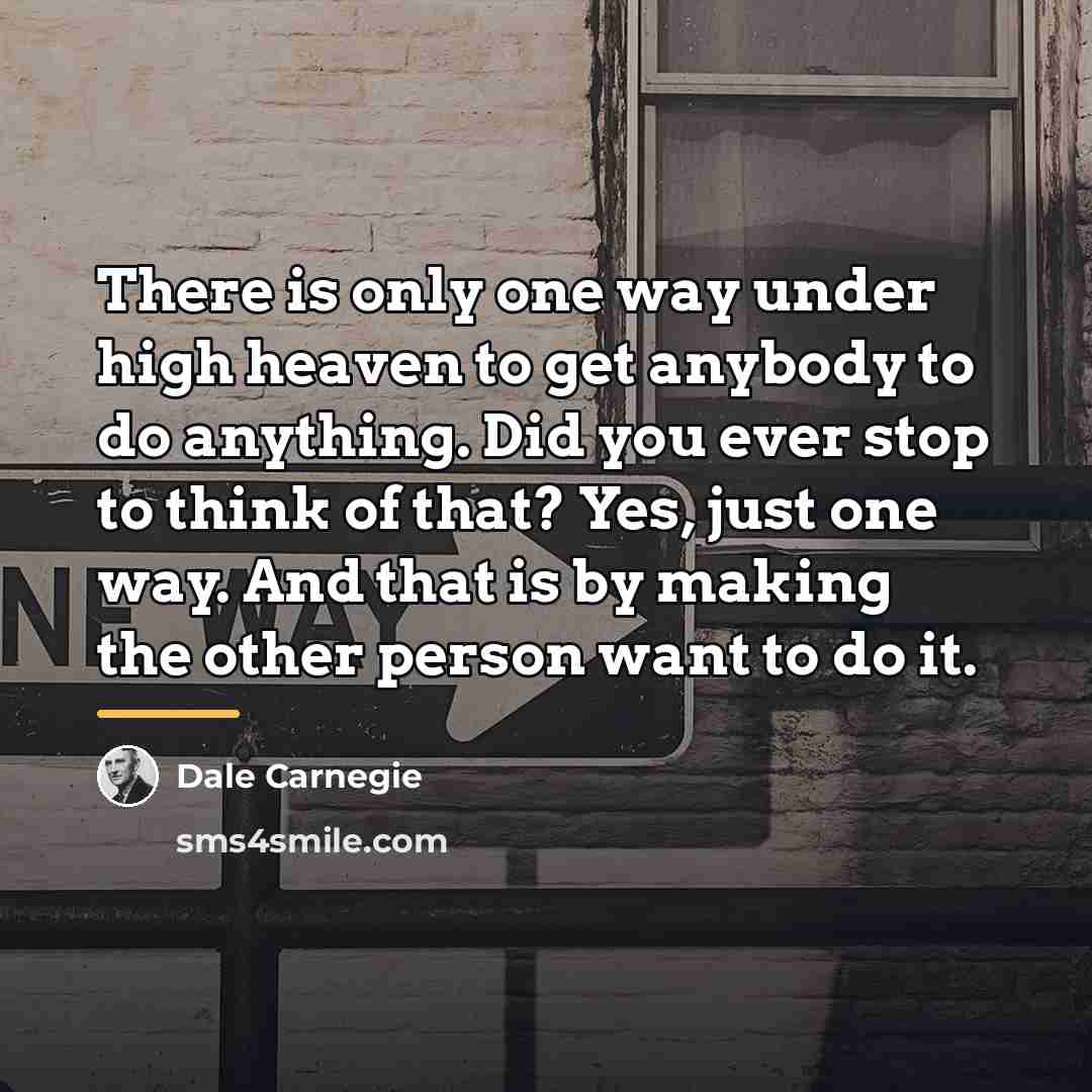 “There is only one way under high heaven to get…” quote by Dale Carnegie