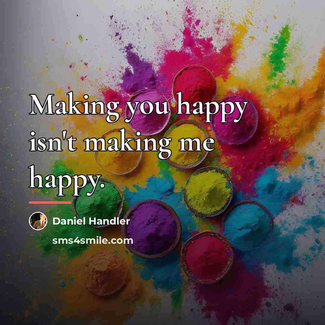 “Making you happy isn't making me happy.…” quote by Daniel Handler