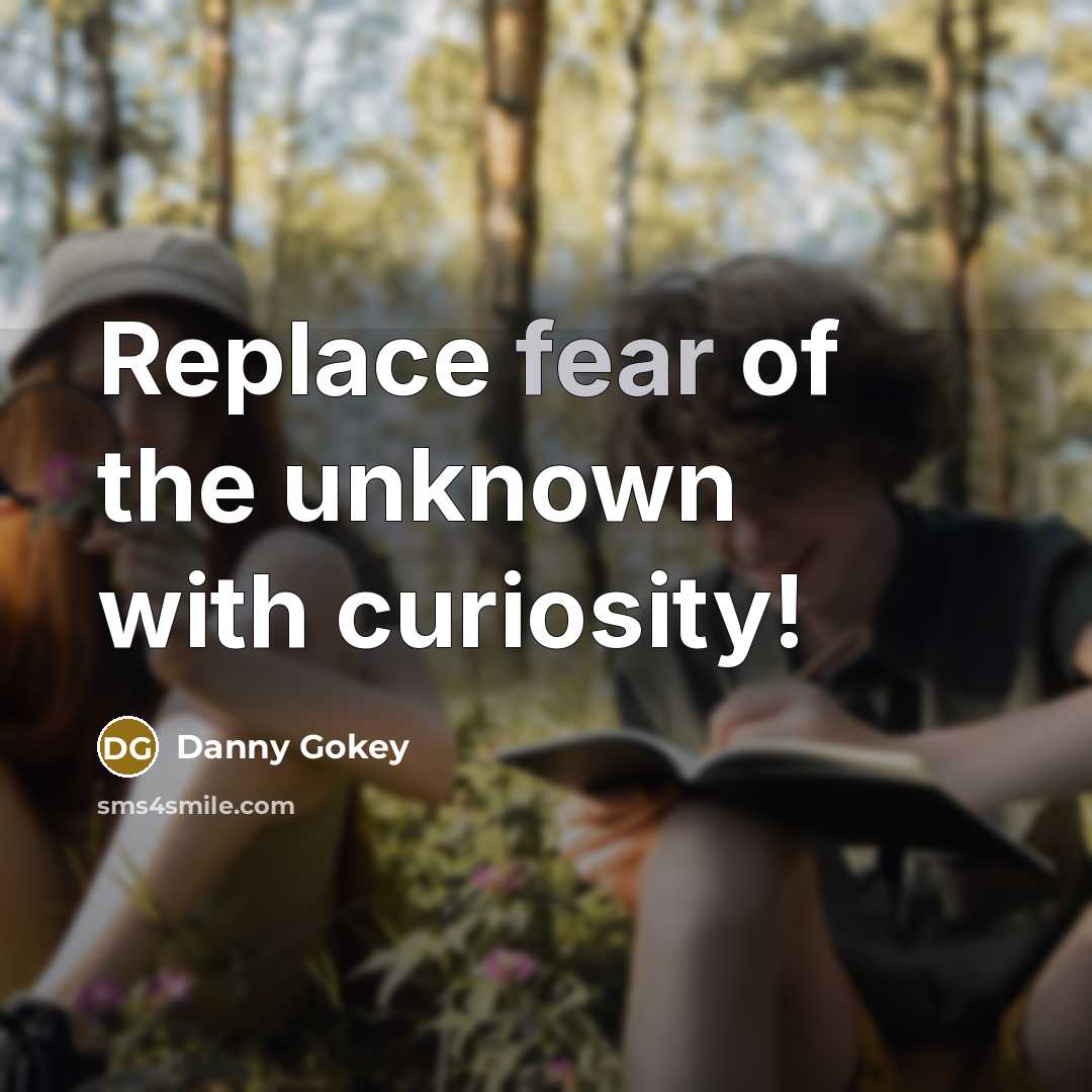 “Replace fear of the unknown with curiosity!…” quote by Danny Gokey