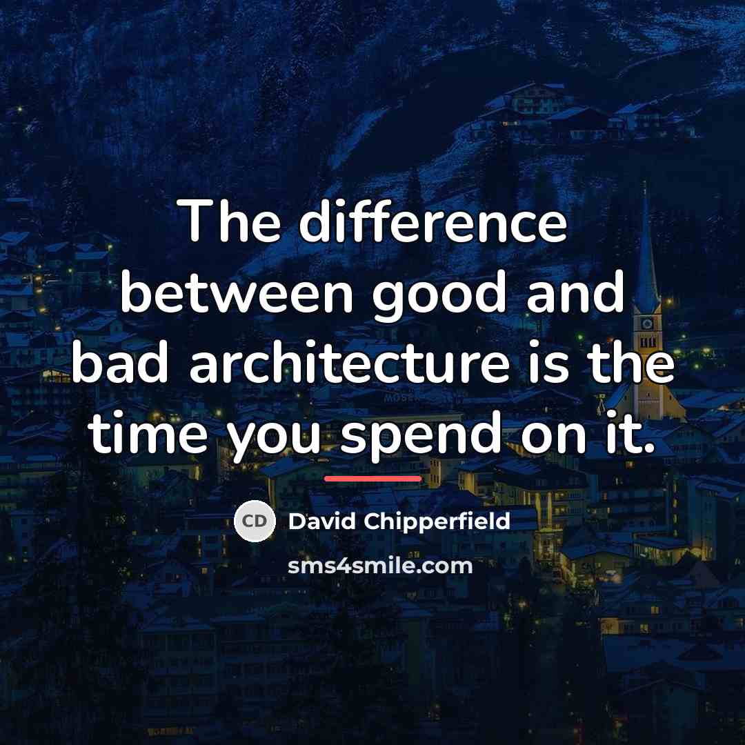 “The difference between good and bad architecture is the time…” quote by David Chipperfield