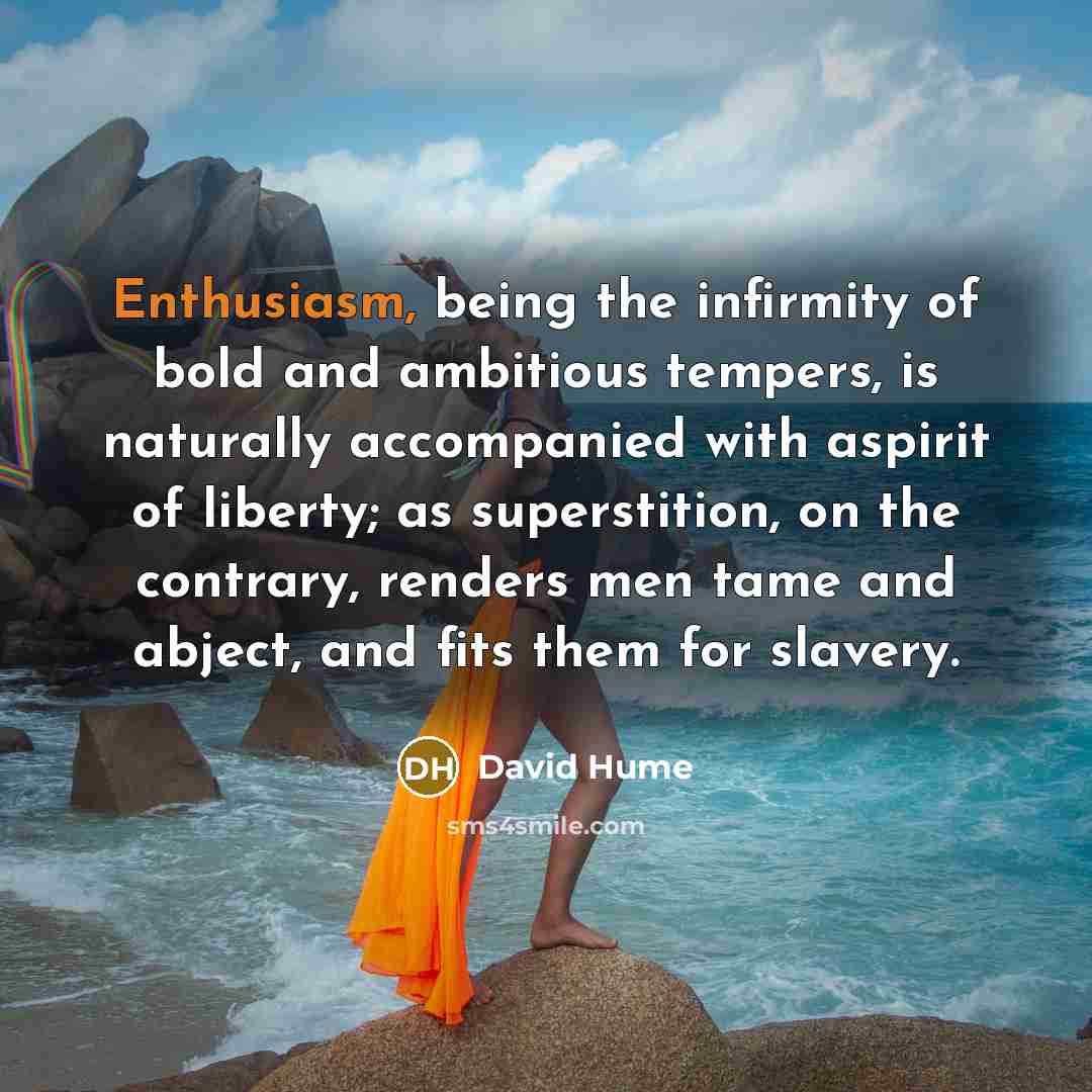“Enthusiasm, being the infirmity of bold and ambitious tempers, is…” quote by David Hume
