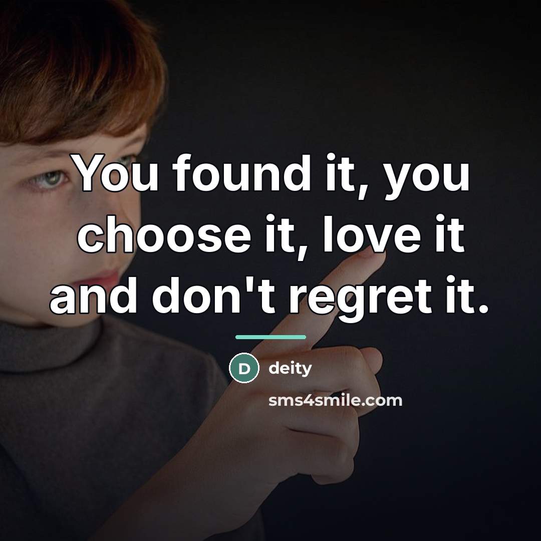 “You found it, you choose it, love it and don't…” quote by deity