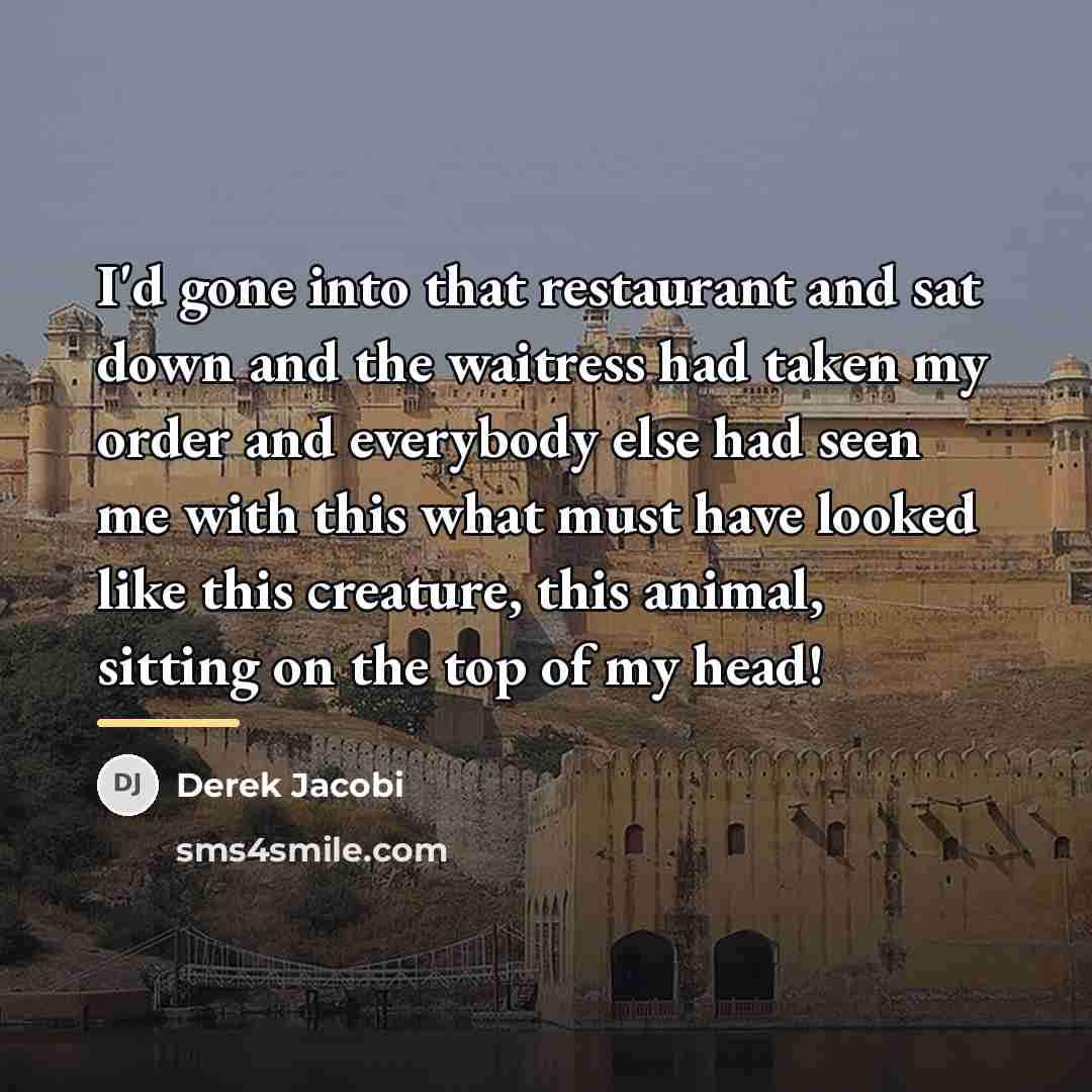 “I'd gone into that restaurant and sat down and the…” quote by Derek Jacobi