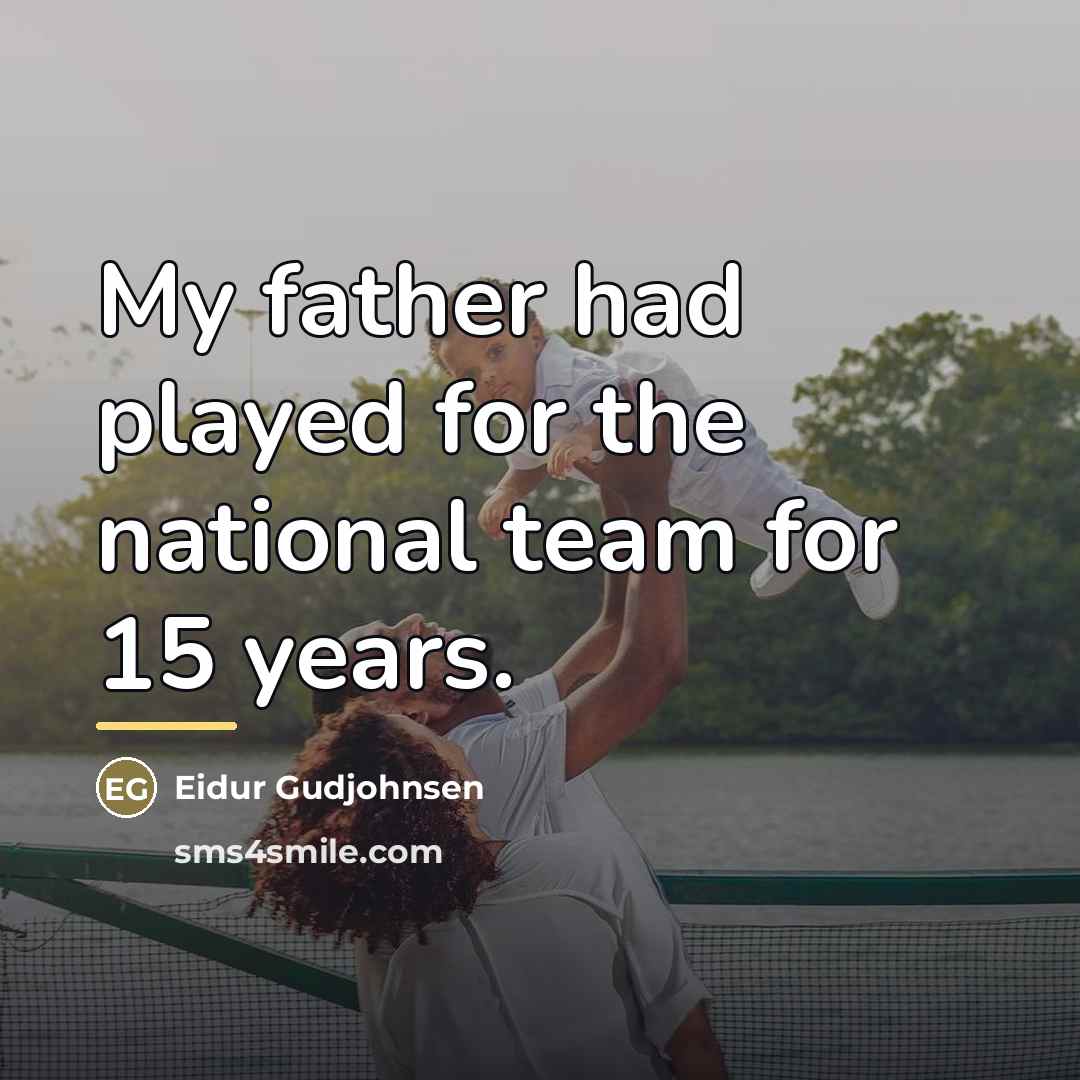 “My father had played for the national team for 15…” quote by Eidur Gudjohnsen