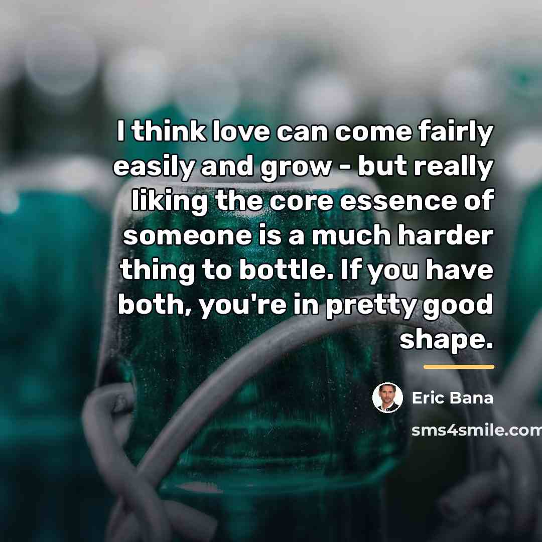 “I think love can come fairly easily and grow -…” quote by Eric Bana