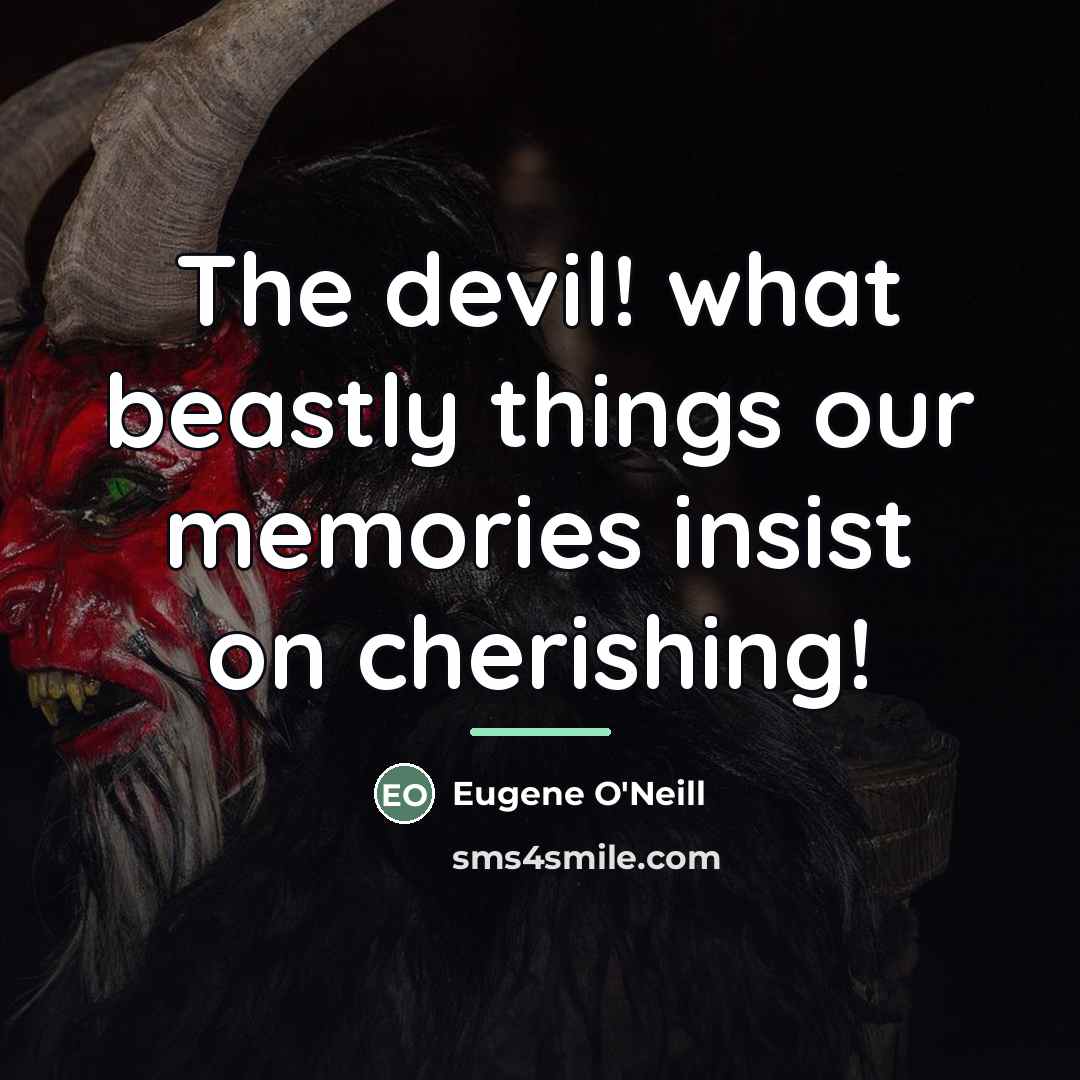“The devil! what beastly things our memories insist on cherishing!…” quote by Eugene O'Neill