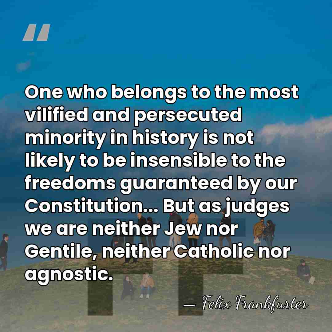 One who belongs to the most vilified and persecuted minority in history&hellip; - Felix Frankfurter