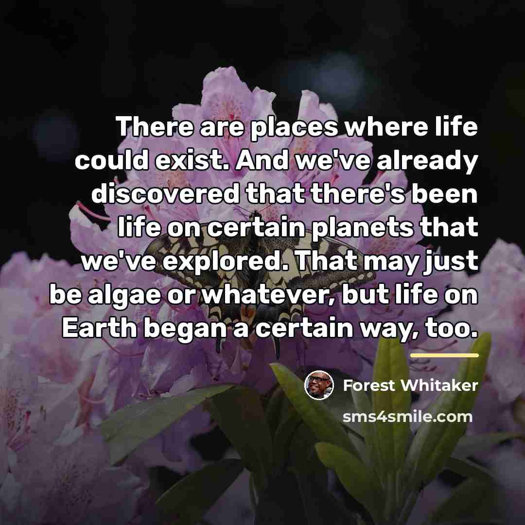 “There are places where life could exist. And we've already…” quote by Forest Whitaker