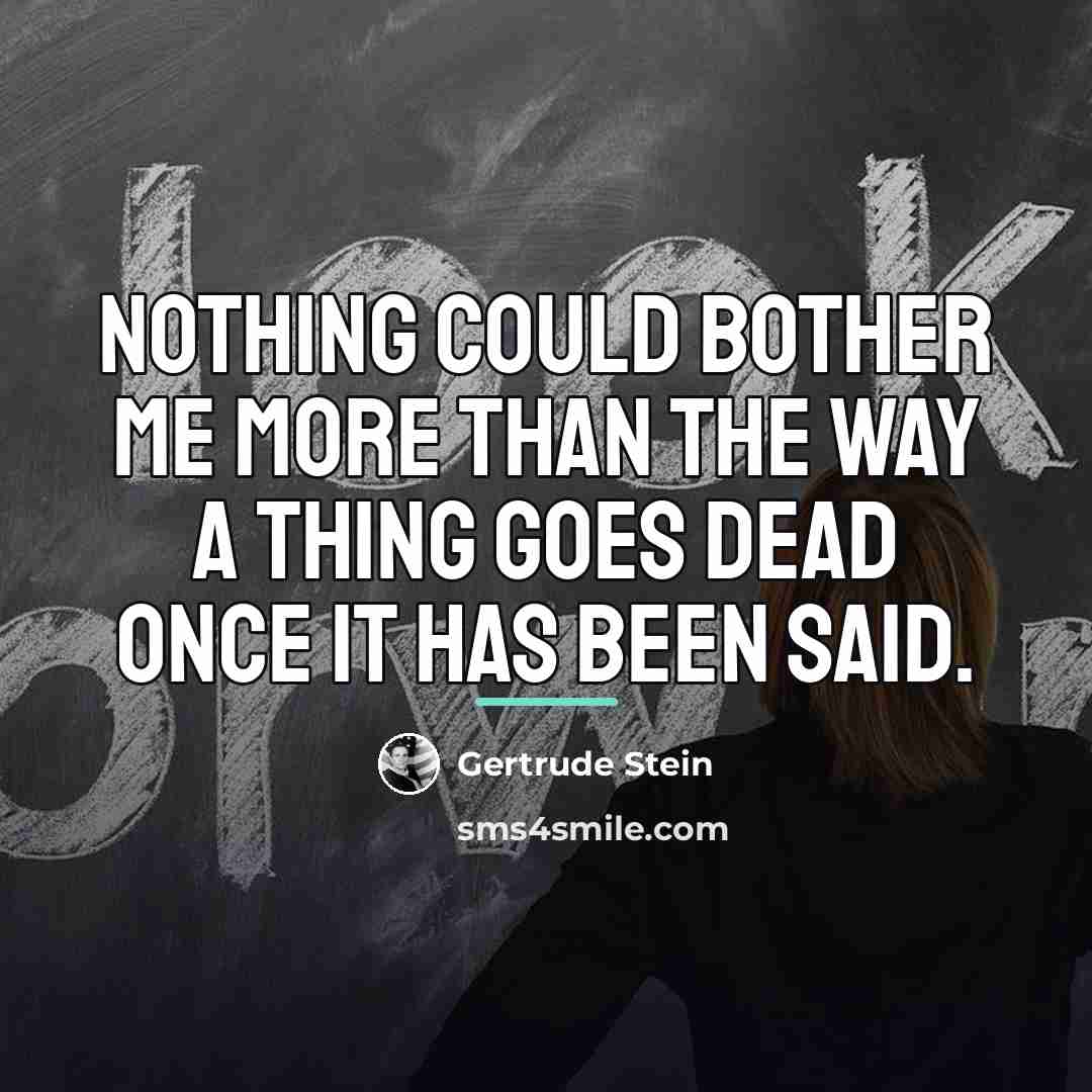“Nothing could bother me more than the way a thing…” quote by Gertrude Stein