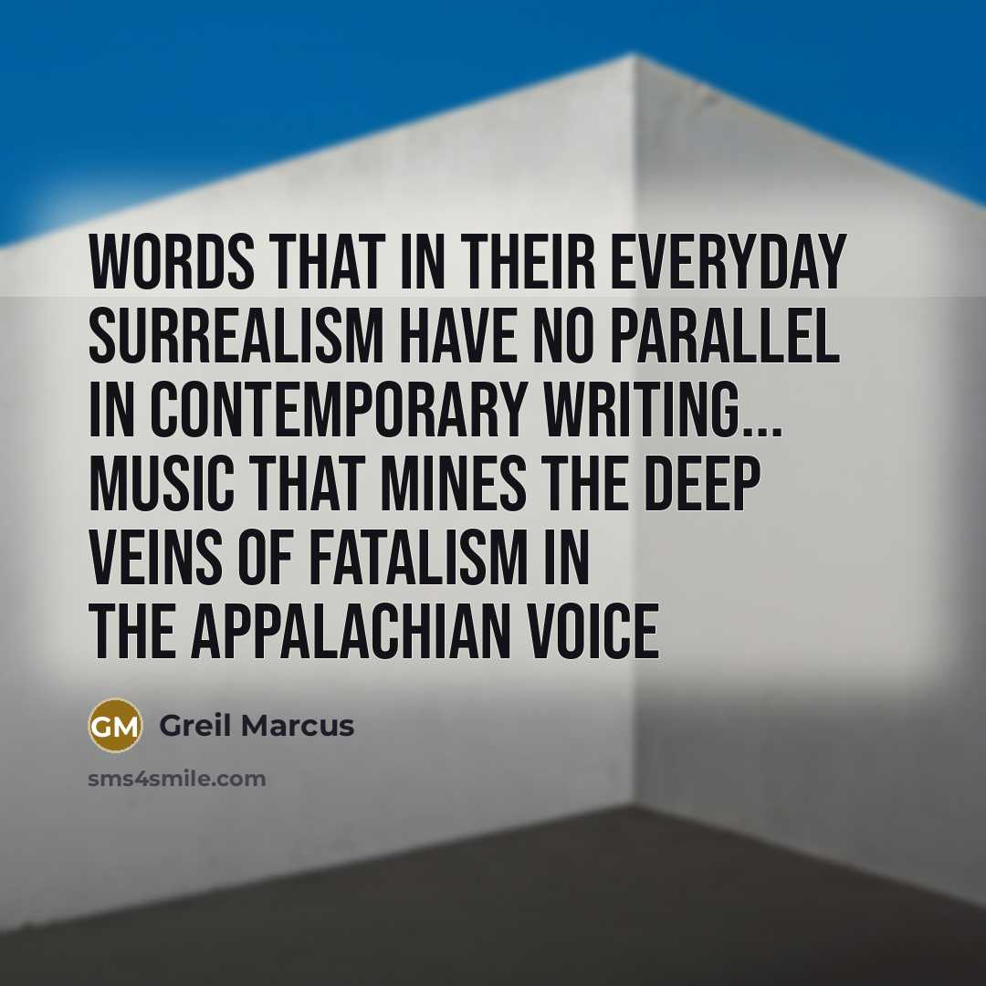 “Words that in their everyday surrealism have no parallel in…” quote by Greil Marcus
