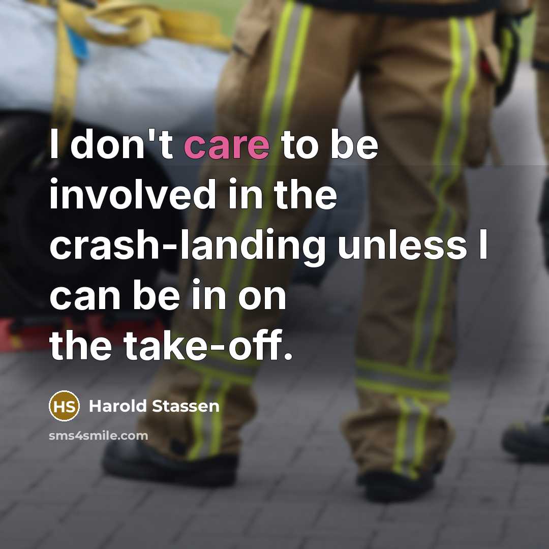 “I don't care to be involved in the crash-landing unless I can be in on the take-off.” quote by Harold Stassen