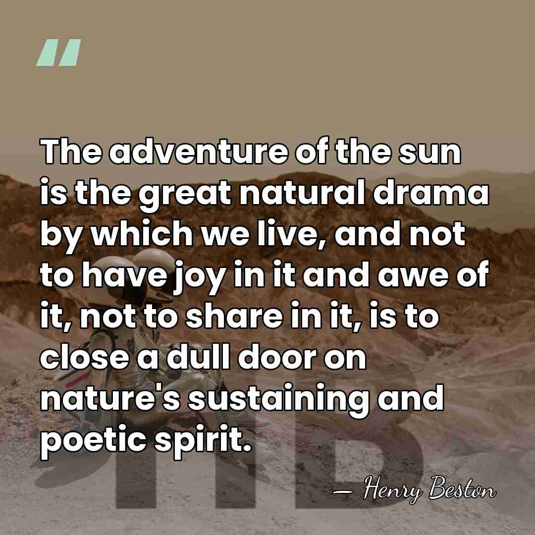 The adventure of the sun is the great natural drama by which&hellip; - Henry Beston
