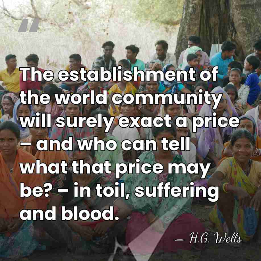 The establishment of the world community will surely exact a price –&hellip; - H.G. Wells