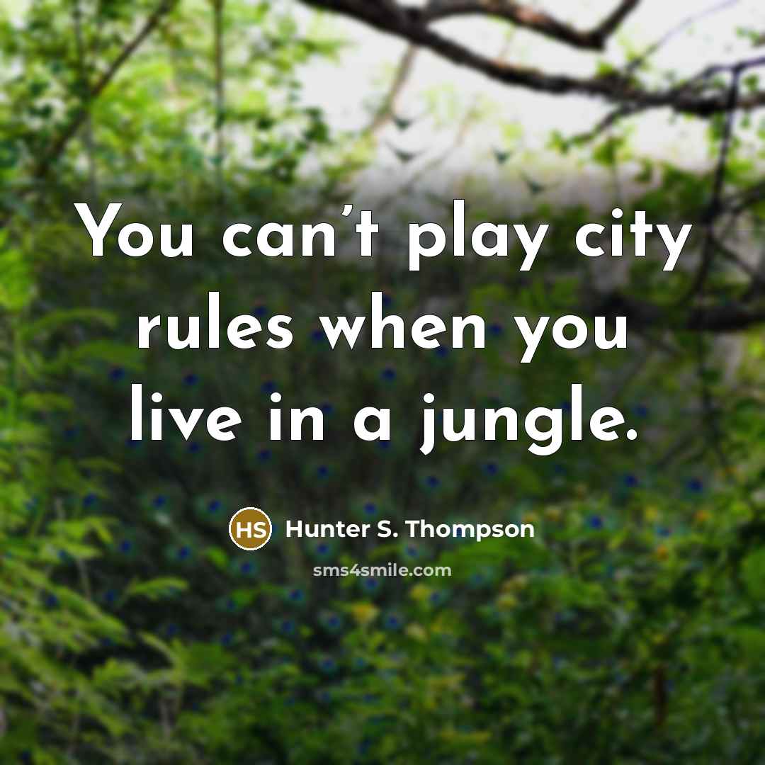 “You can’t play city rules when you live in a…” quote by Hunter S. Thompson