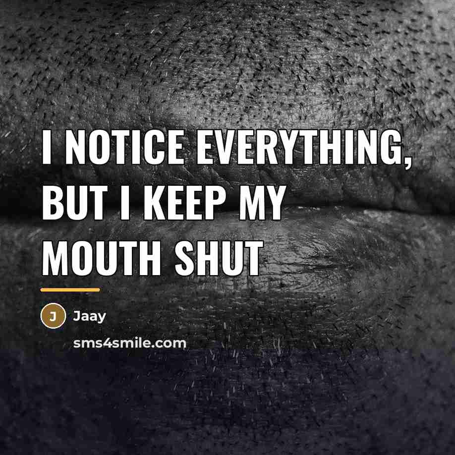 “I notice everything, but I keep my mouth shut…” quote by Jaay