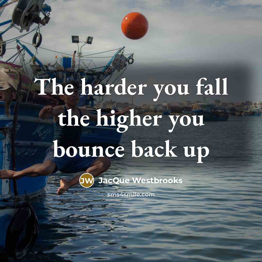 “The harder you fall the higher you bounce back up…” quote by JacQue Westbrooks