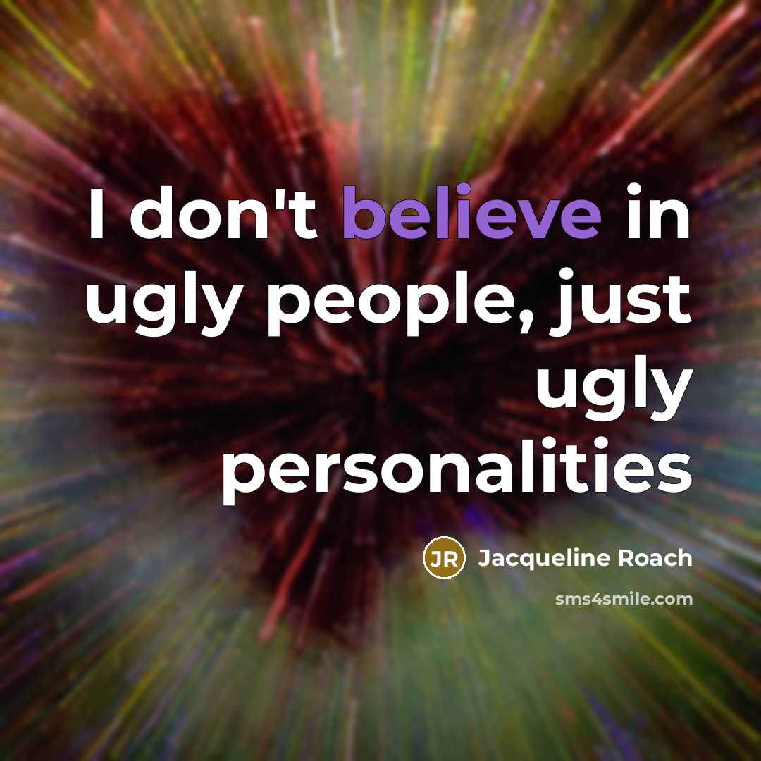 “I don't believe in ugly people, just ugly personalities…” quote by Jacqueline Roach