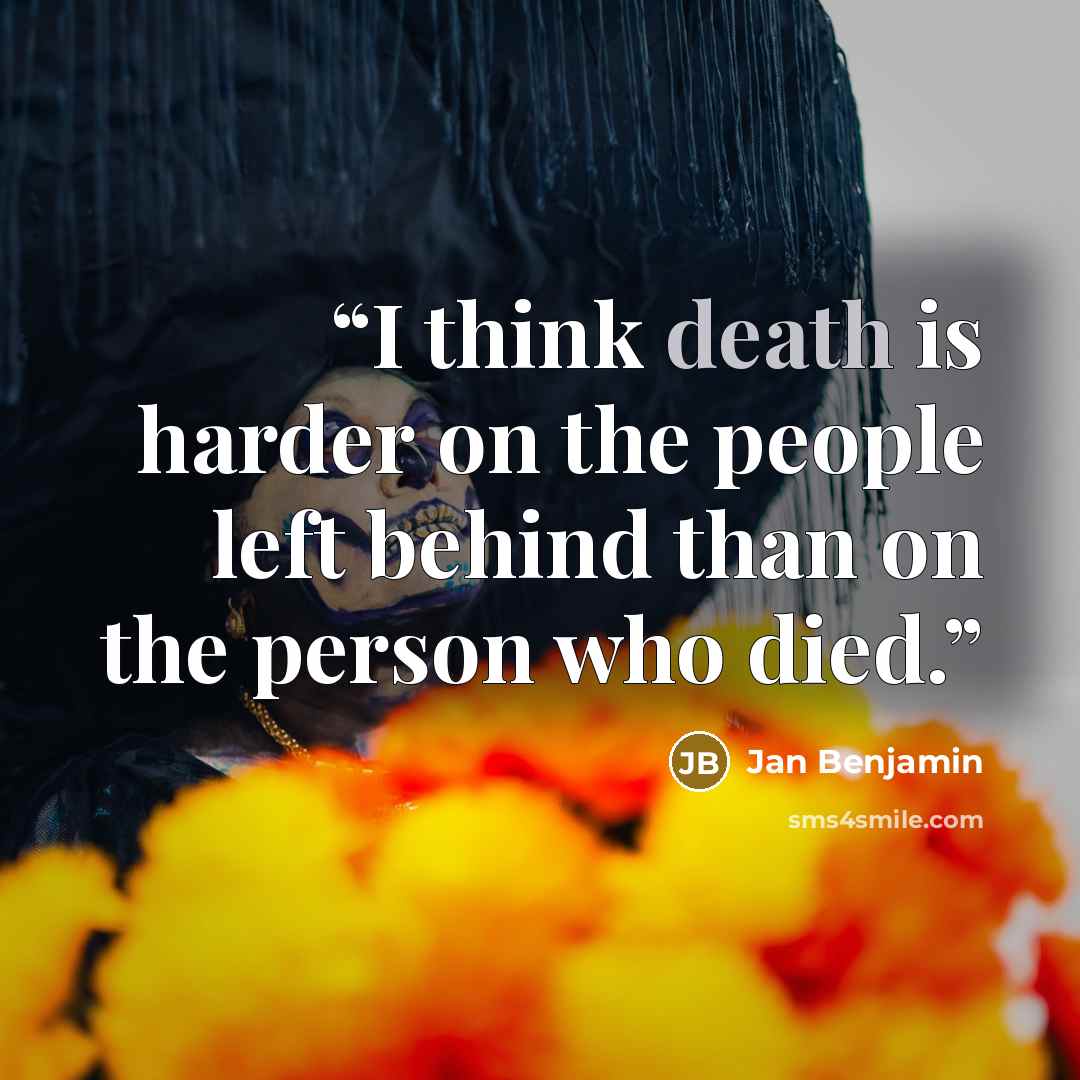 “I think death is harder on the people left behind than on the person who died.” quote by Jan Benjamin