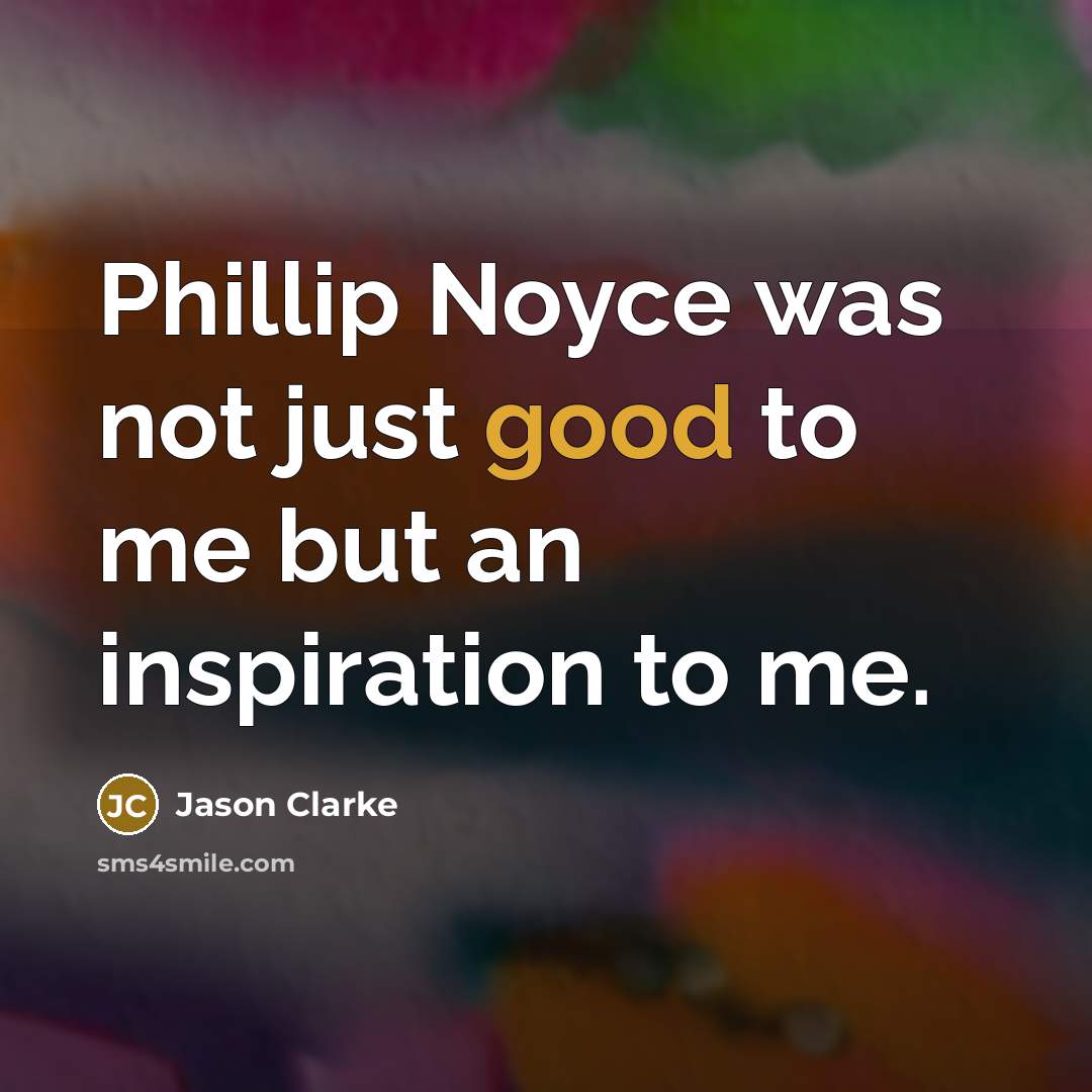 “Phillip Noyce was not just good to me but an…” quote by Jason Clarke