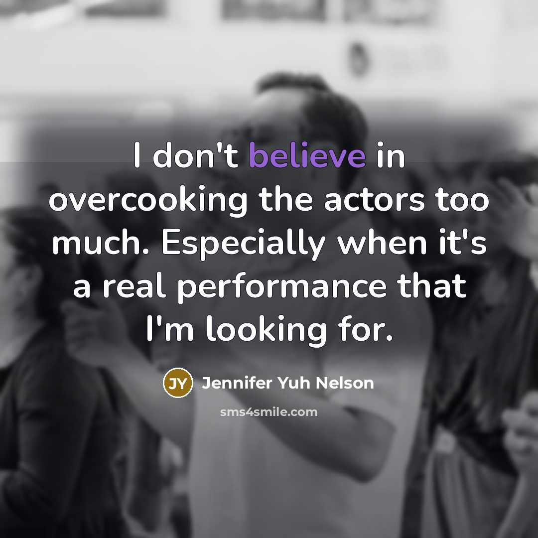 “I don't believe in overcooking the actors too much. Especially when it's a real performance that I'm looking for.” quote by Jennifer Yuh Nelson
