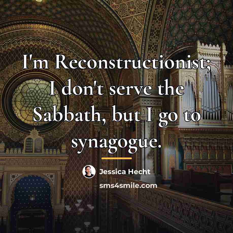 “I'm Reconstructionist; I don't serve the Sabbath, but I go…” quote by Jessica Hecht
