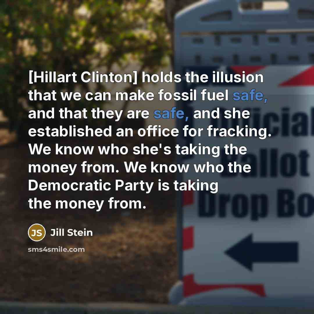 “[Hillart Clinton] holds the illusion that we can make fossil…” quote by Jill Stein