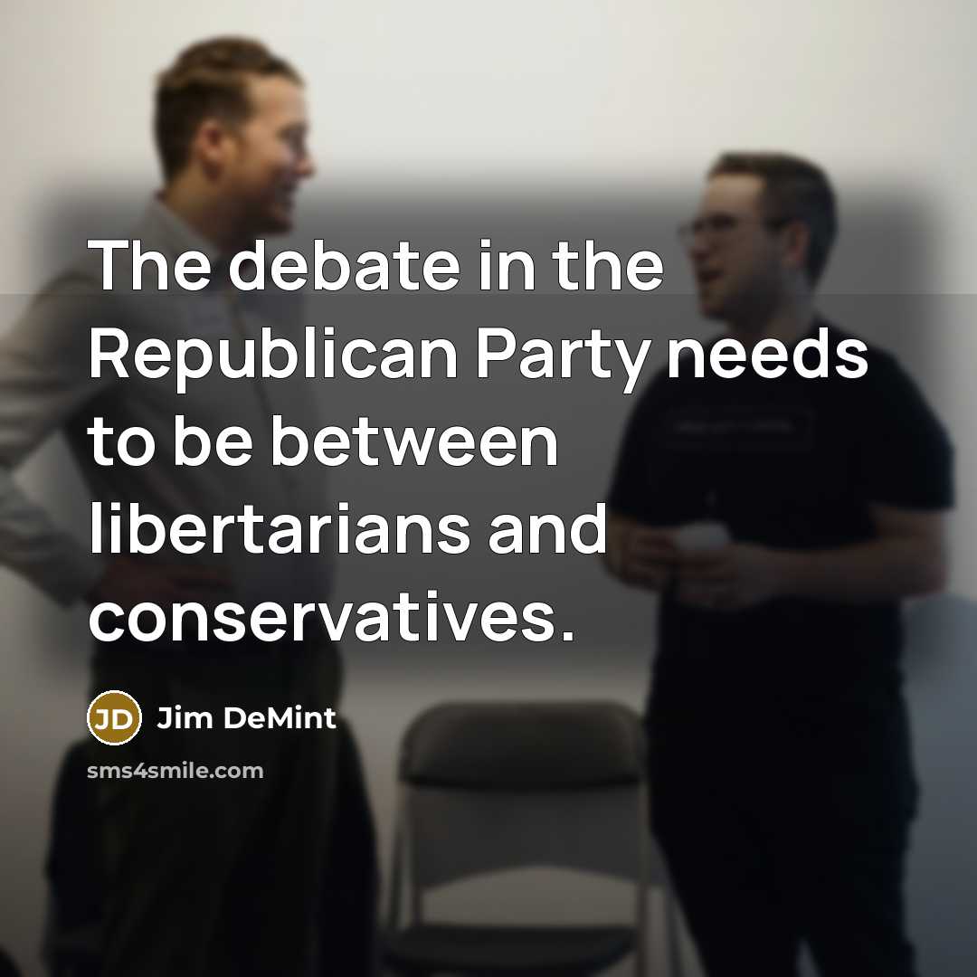 “The debate in the Republican Party needs to be between…” quote by Jim DeMint