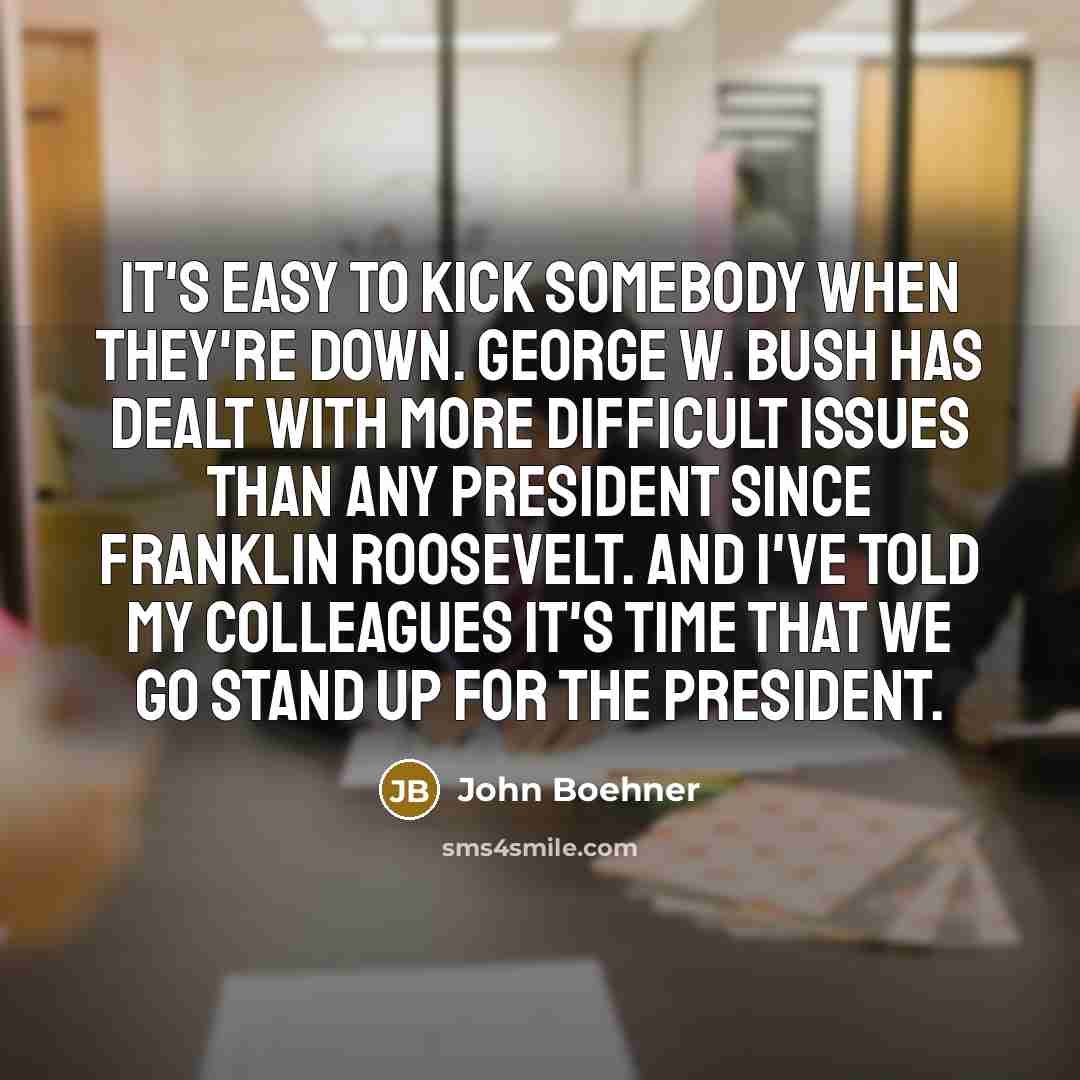 “It's easy to kick somebody when they're down. George W.…” quote by John Boehner