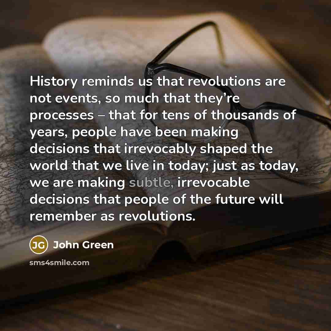 “History reminds us that revolutions are not events, so much…” quote by John Green