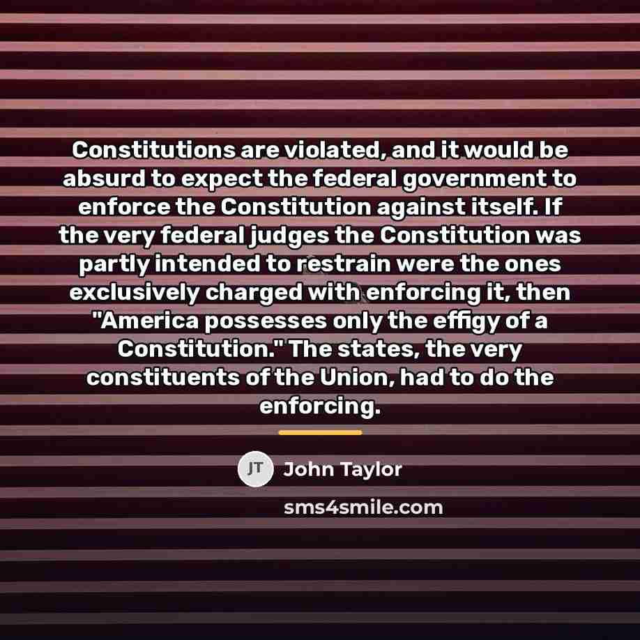 “Constitutions are violated, and it would be absurd to expect…” quote by John Taylor