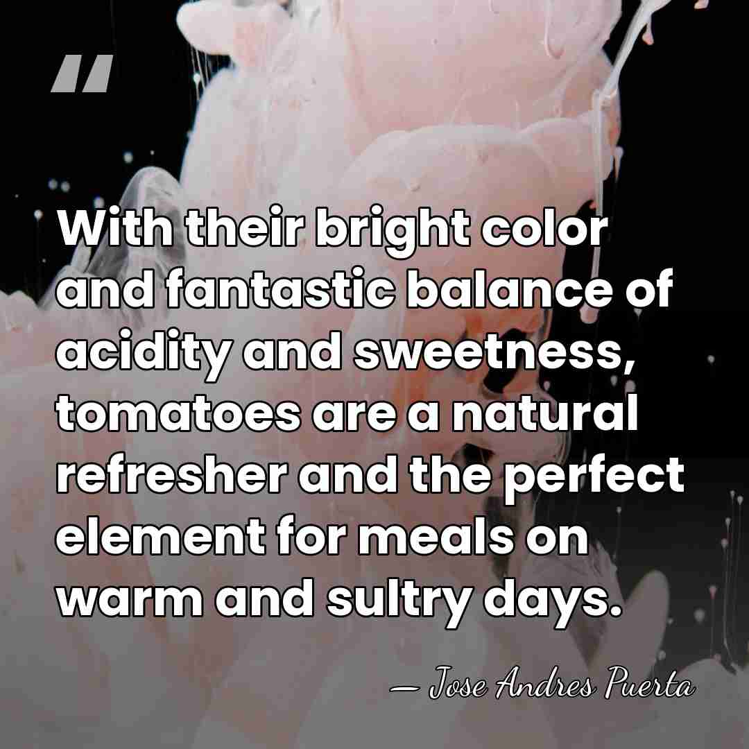 With their bright color and fantastic balance of acidity and sweetness, tomatoes&hellip; - Jose Andres Puerta
