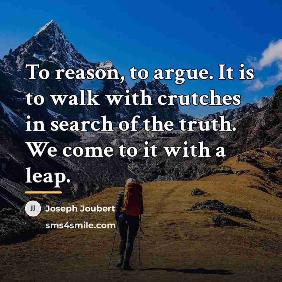 “To reason, to argue. It is to walk with crutches…” quote by Joseph Joubert