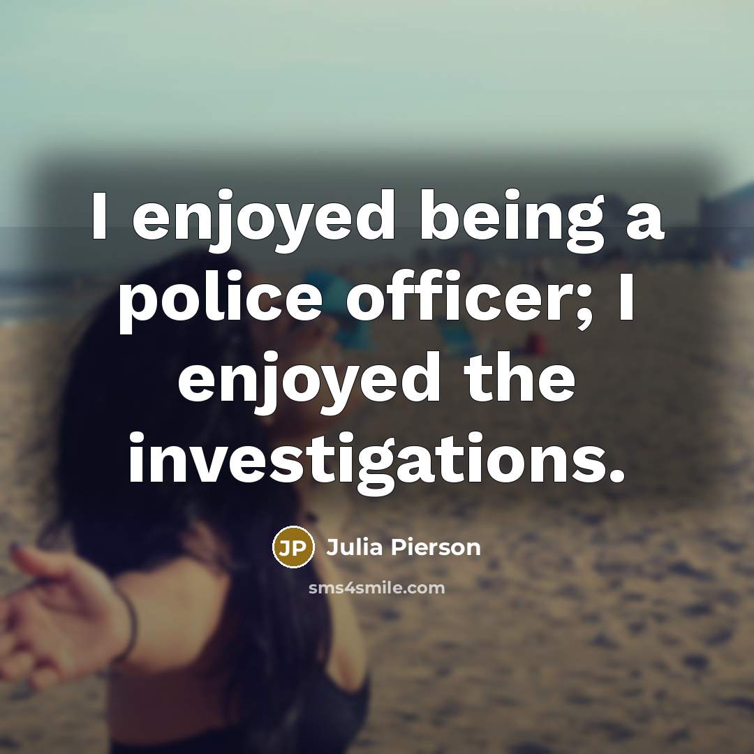 “I enjoyed being a police officer; I enjoyed the investigations.…” quote by Julia Pierson