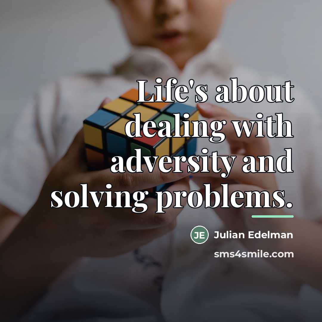 “Life's about dealing with adversity and solving problems.…” quote by Julian Edelman