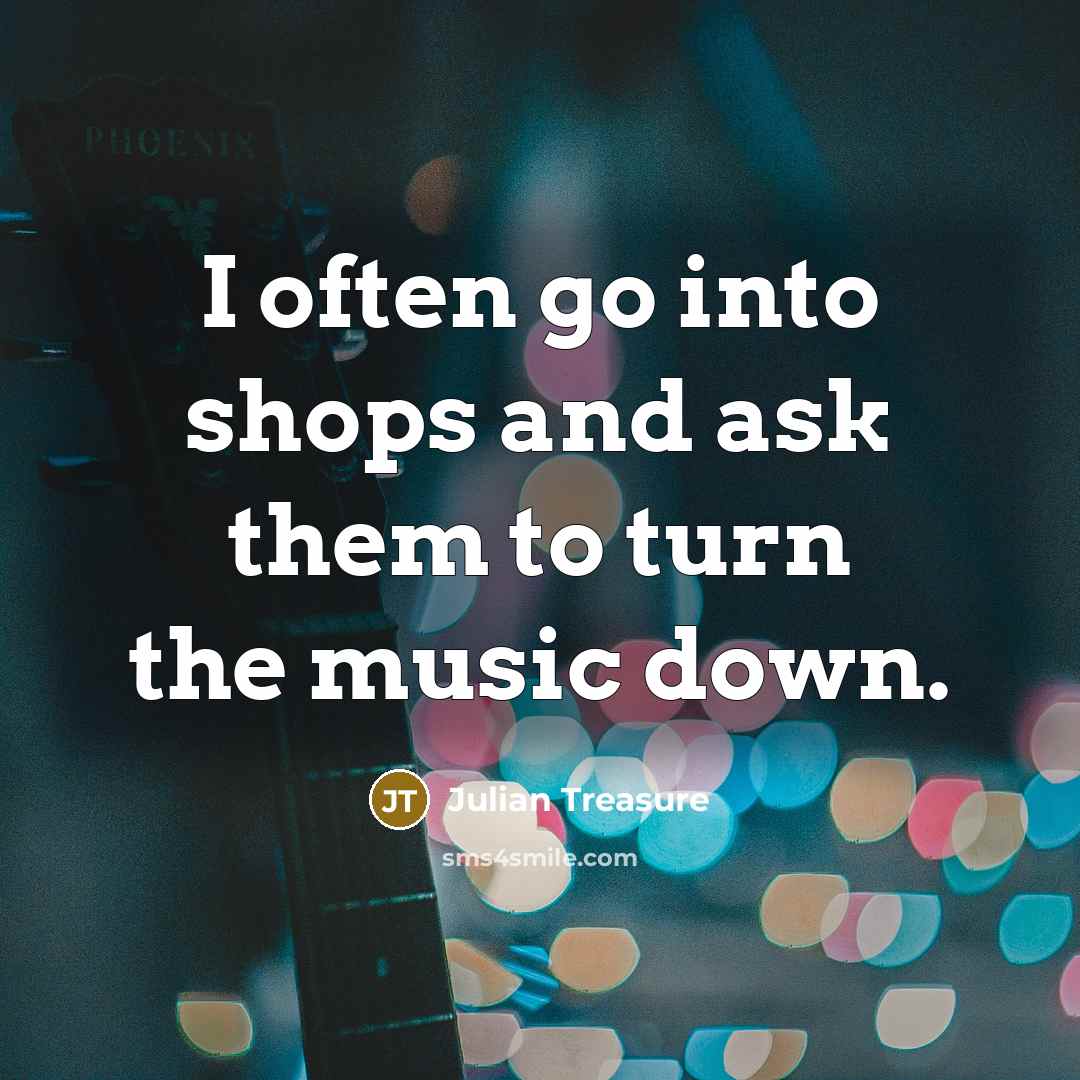 “I often go into shops and ask them to turn…” quote by Julian Treasure